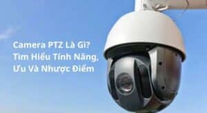 Camera PTZ giám sát toàn cảnh