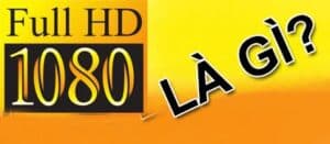 full hd là gì, hãy cùng nhau tìm hiểu