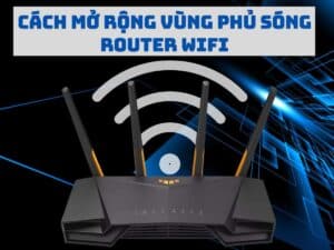 mở rộng vùng phủ sóng WiFi hiệu quả
