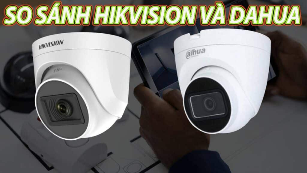 so sánh camera Dahua và Hikvision