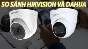 so sánh camera Dahua và Hikvision