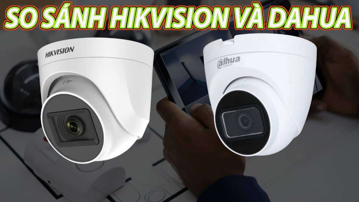 so sánh camera Dahua và Hikvision