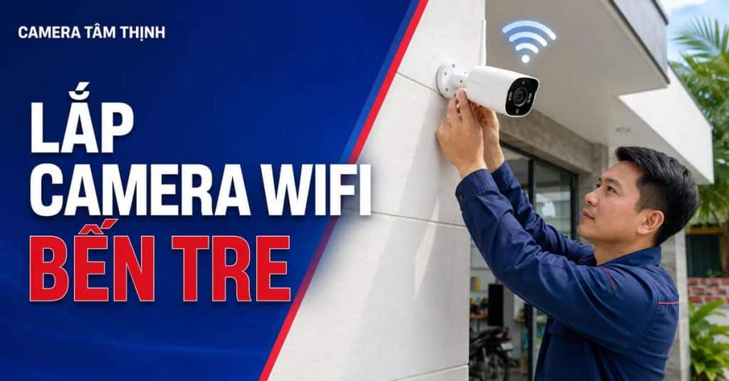 Kỹ thuật viên lắp camera WiFi Bến Tre cho khách hàng