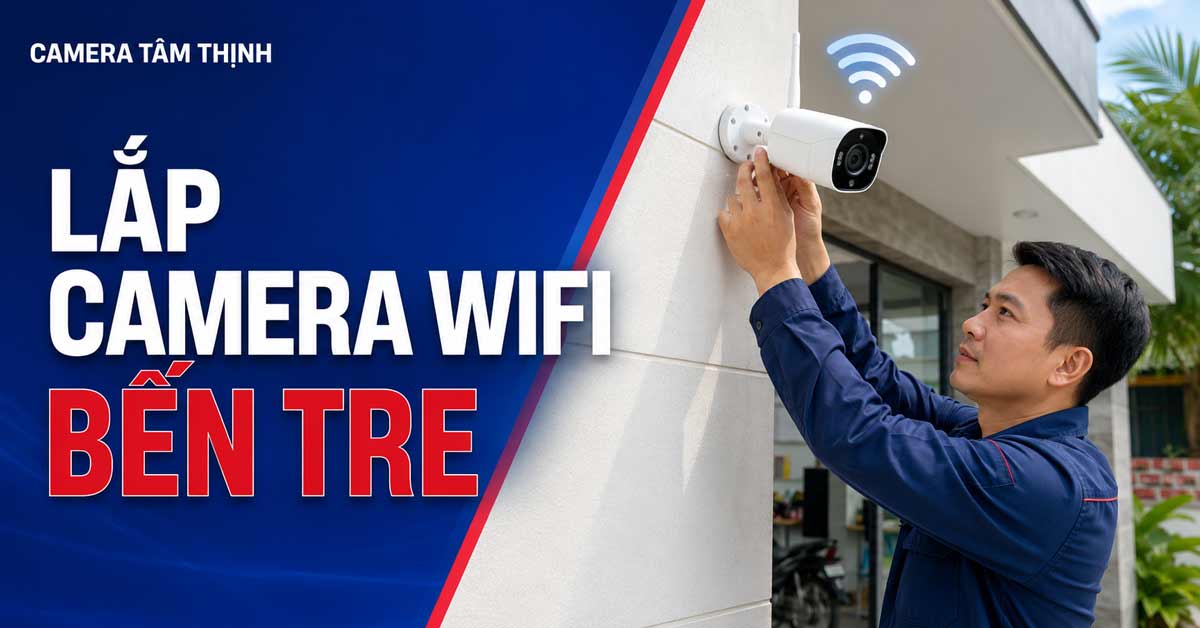 Kỹ thuật viên lắp camera WiFi Bến Tre cho khách hàng