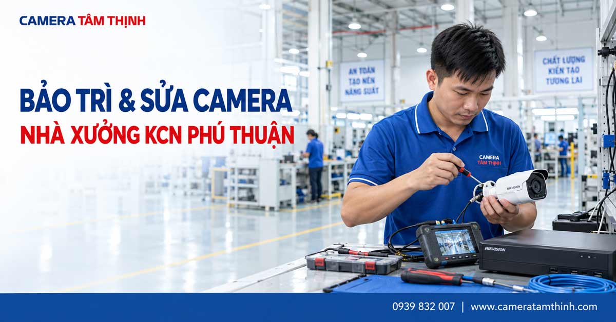 Bảo trì và sửa camera nhà xưởng KCN Phú Thuận