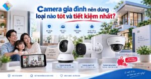chọn camera cho gia đình tiết kiệm nhất