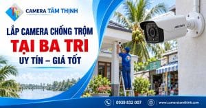 Lắp camera chống trộm tại Ba Tri uy tín, giá tốt – CAMERA TÂM THỊNH.