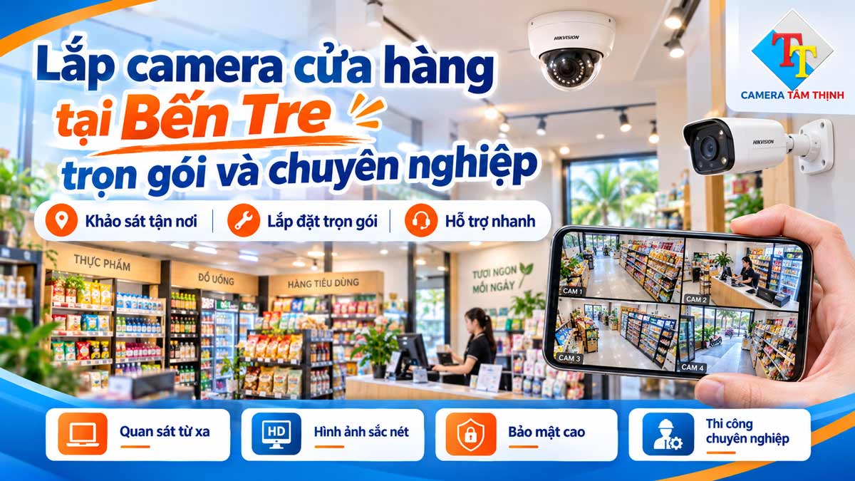 Lắp camera cửa hàng tại Bến Tre trọn gói và chuyên nghiệp