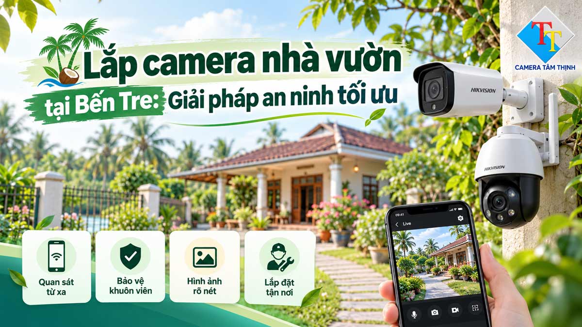 Lắp camera nhà vườn tại Bến Tre: Giải pháp an ninh tối ưu