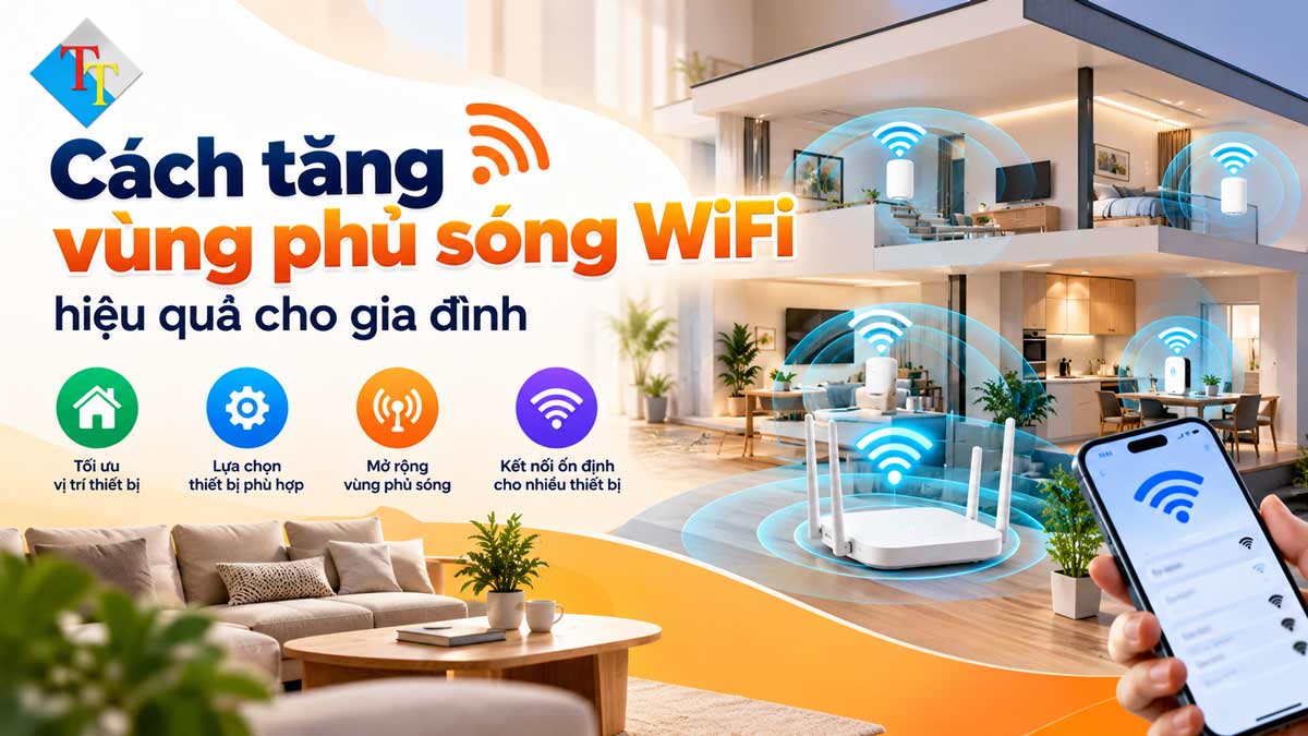 Cách tăng vùng phủ sóng WiFi hiệu quả cho gia đình